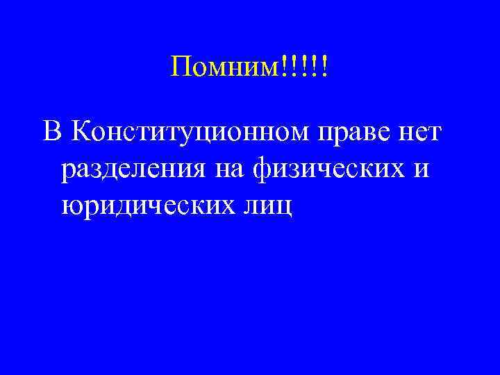 Помним!!!!! В Конституционном праве нет разделения на физических и юридических лиц 