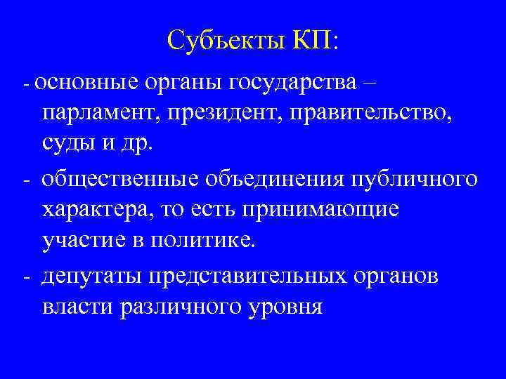 Субъекты КП: - основные органы государства – парламент, президент, правительство, суды и др. -