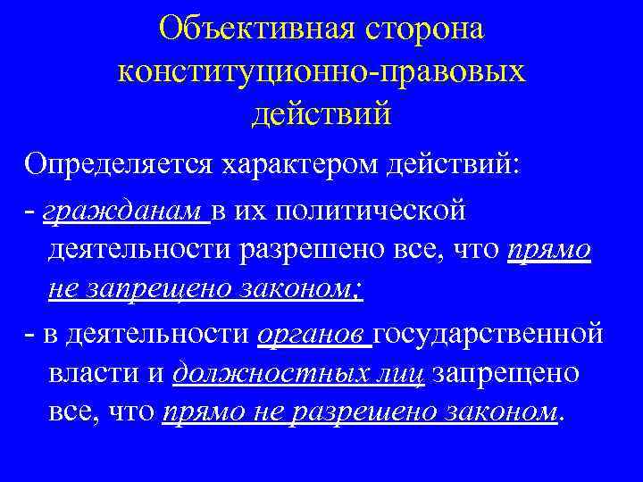 Объективная сторона конституционно-правовых действий Определяется характером действий: - гражданам в их политической деятельности разрешено