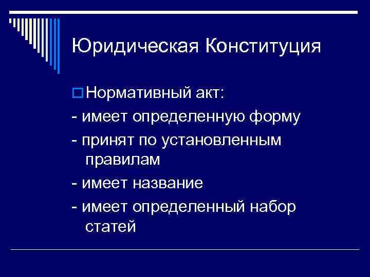 Юридическая Конституция o Нормативный акт: - имеет определенную форму - принят по установленным правилам