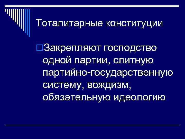 Тоталитарные конституции o. Закрепляют господство одной партии, слитную партийно-государственную систему, вождизм, обязательную идеологию 