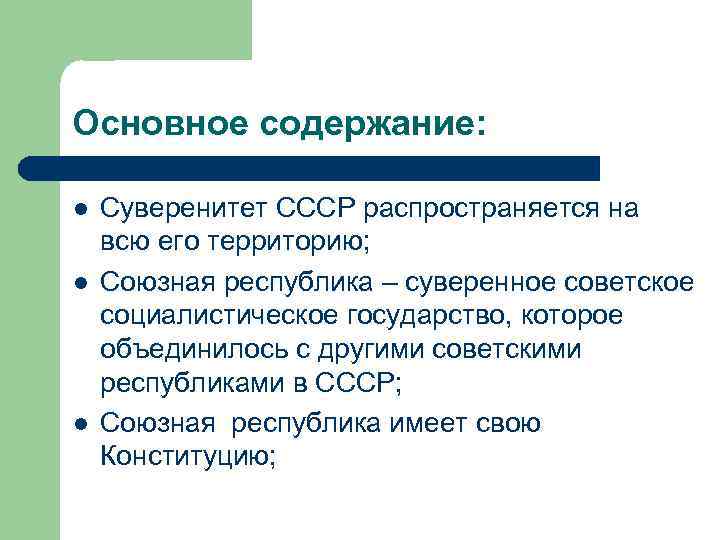 Основное содержание: l l l Суверенитет СССР распространяется на всю его территорию; Союзная республика