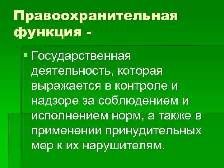 Правоохранительная функция § Государственная деятельность, которая выражается в контроле и надзоре за соблюдением и