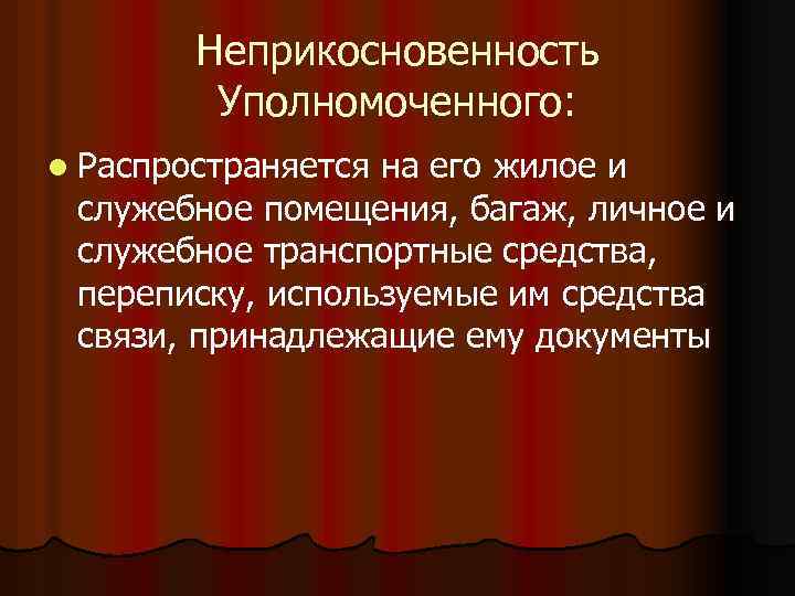 Неприкосновенность Уполномоченного: l Распространяется на его жилое и служебное помещения, багаж, личное и служебное