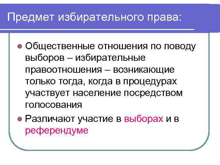 Предмет избирательного права: l Общественные отношения по поводу выборов – избирательные правоотношения – возникающие