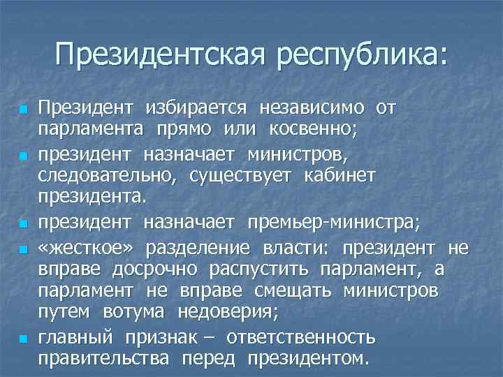 Президентская республика: n n n Президент избирается независимо от парламента прямо или косвенно; президент
