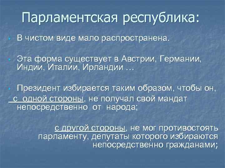 Парламентская республика: • В чистом виде мало распространена. • Эта форма существует в Австрии,