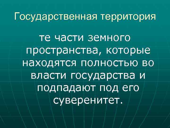 Государственная территория те части земного пространства, которые находятся полностью во власти государства и подпадают