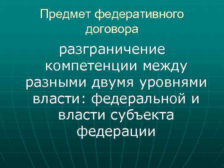 Предмет федеративного договора разграничение компетенции между разными двумя уровнями власти: федеральной и власти субъекта