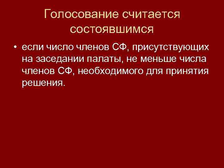 Голосование считается состоявшимся • если число членов СФ, присутствующих на заседании палаты, не меньше