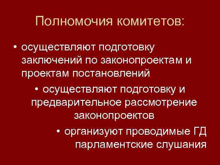 Полномочия комитетов: • осуществляют подготовку заключений по законопроектам и проектам постановлений • осуществляют подготовку