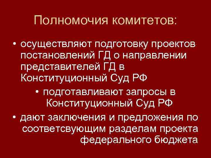 Полномочия комитетов: • осуществляют подготовку проектов постановлений ГД о направлении представителей ГД в Конституционный