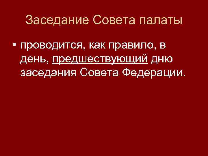 Заседание Совета палаты • проводится, как правило, в день, предшествующий дню заседания Совета Федерации.