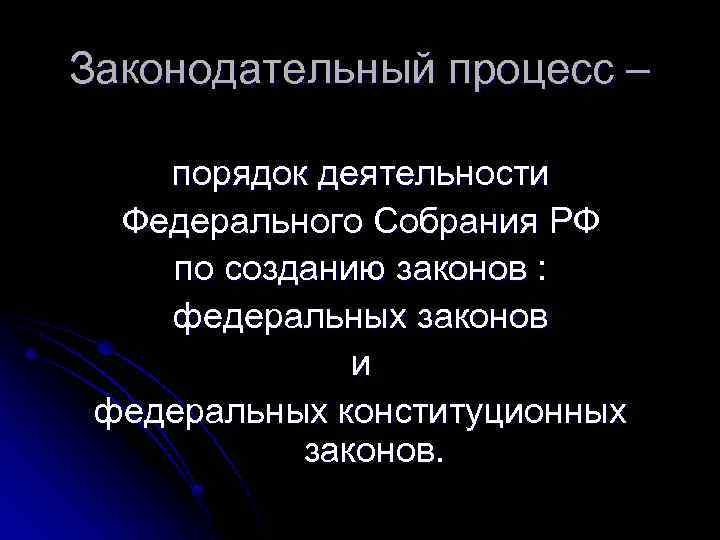 Законодательный процесс – порядок деятельности Федерального Собрания РФ по созданию законов : федеральных законов