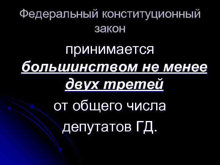 Федеральный конституционный закон принимается большинством не менее двух третей от общего числа депутатов ГД.