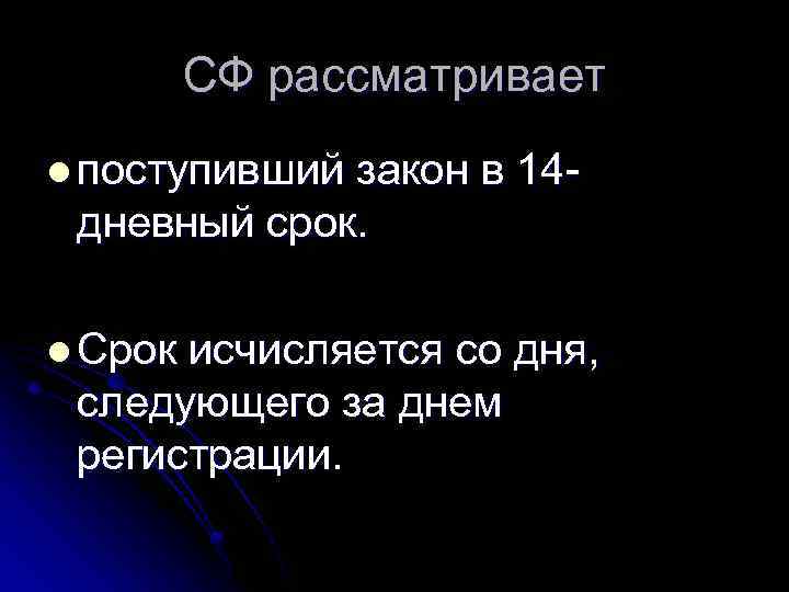 СФ рассматривает l поступивший закон в 14 дневный срок. l Срок исчисляется со дня,