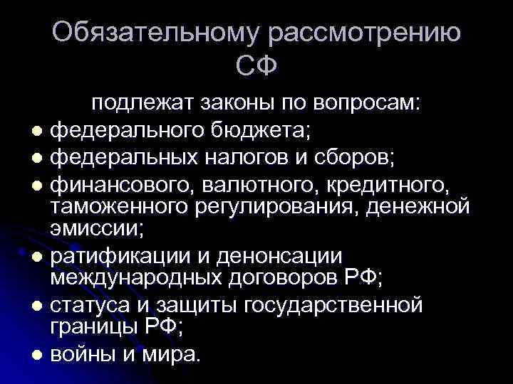 Обязательному рассмотрению СФ подлежат законы по вопросам: l федерального бюджета; l федеральных налогов и