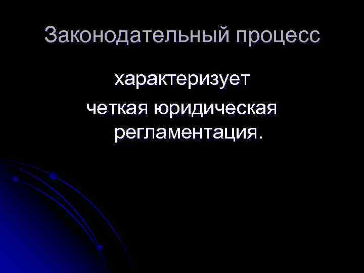 Законодательный процесс характеризует четкая юридическая регламентация. 