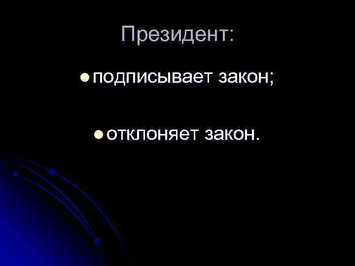 Президент: l подписывает l отклоняет закон; закон. 