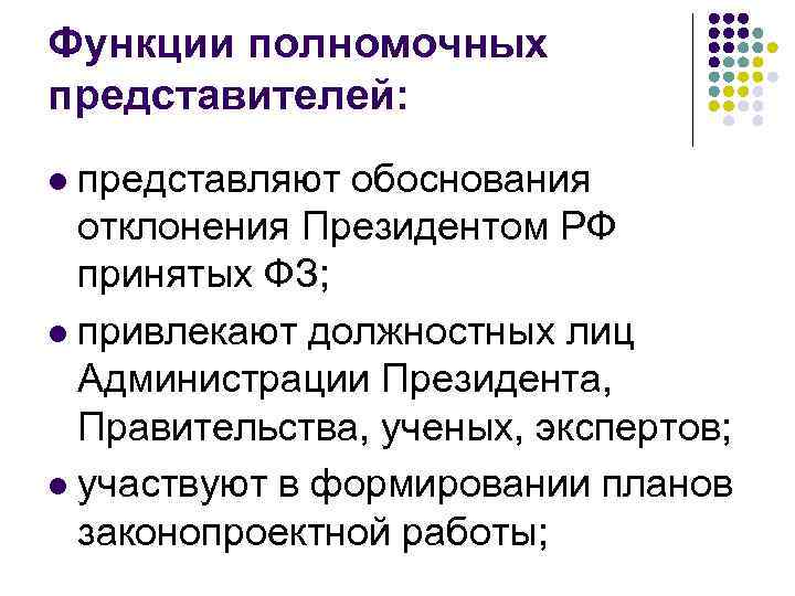 Функции полномочных представителей: представляют обоснования отклонения Президентом РФ принятых ФЗ; l привлекают должностных лиц