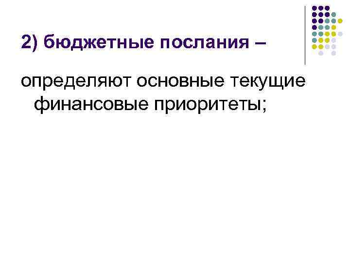 2) бюджетные послания – определяют основные текущие финансовые приоритеты; 