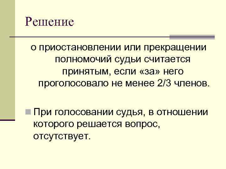 Решение о приостановлении или прекращении полномочий судьи считается принятым, если «за» него проголосовало не