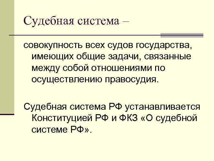 Судебная система – совокупность всех судов государства, имеющих общие задачи, связанные между собой отношениями