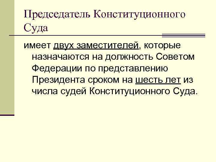 Председатель Конституционного Суда имеет двух заместителей, которые назначаются на должность Советом Федерации по представлению