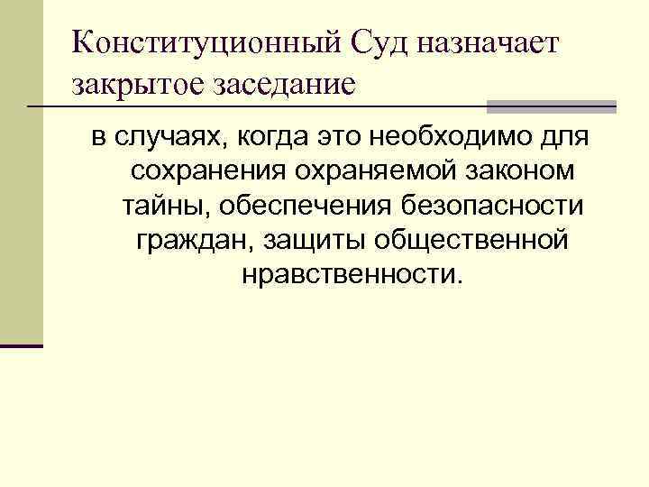 Конституционный Суд назначает закрытое заседание в случаях, когда это необходимо для сохранения охраняемой законом