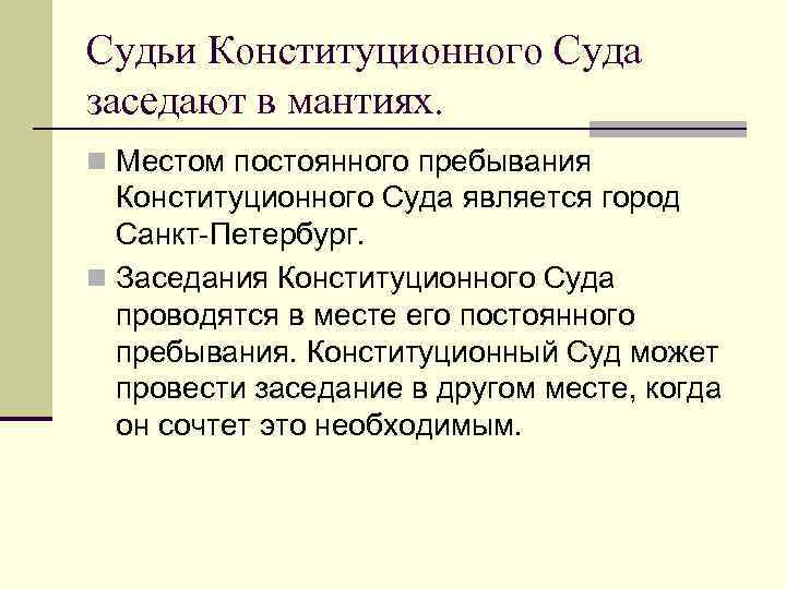 Судьи Конституционного Суда заседают в мантиях. n Местом постоянного пребывания Конституционного Суда является город