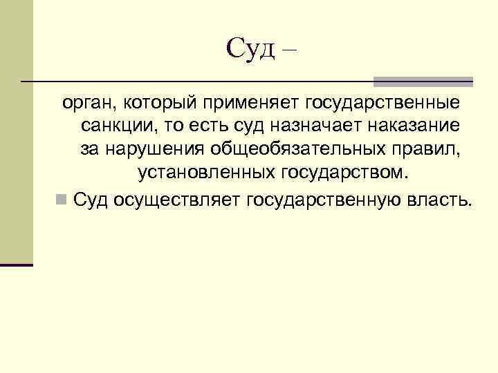 Суд – орган, который применяет государственные санкции, то есть суд назначает наказание за нарушения