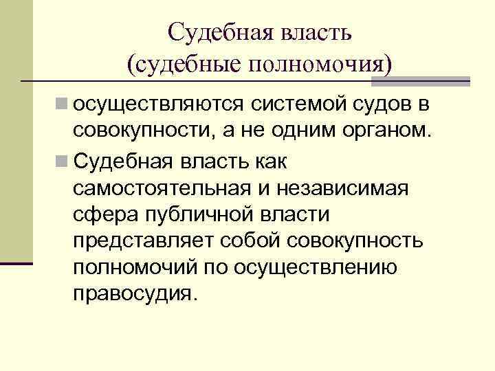 Судебная власть (судебные полномочия) n осуществляются системой судов в совокупности, а не одним органом.