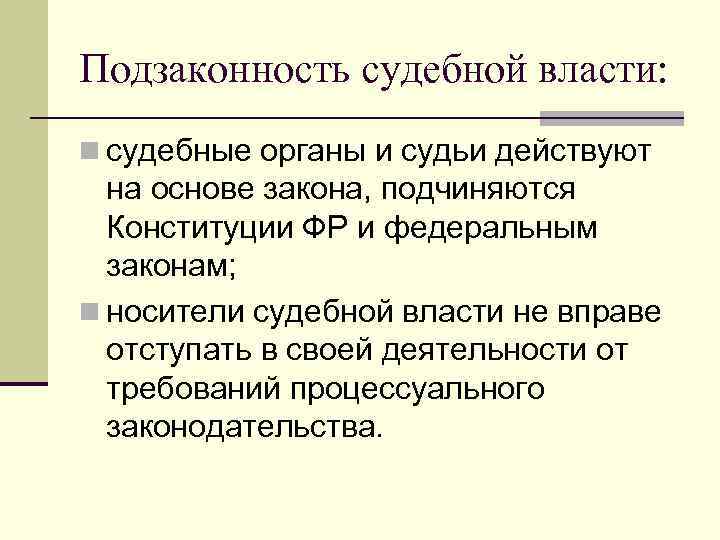 Власть осуществляется на основе. Подзаконность судебной власти. Подзаконность и процессуальный порядок деятельности судебной власти. Судебная власть ее специфика. Подзаконность власти это.