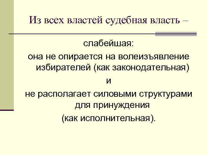 Из всех властей судебная власть – слабейшая: она не опирается на волеизъявление избирателей (как
