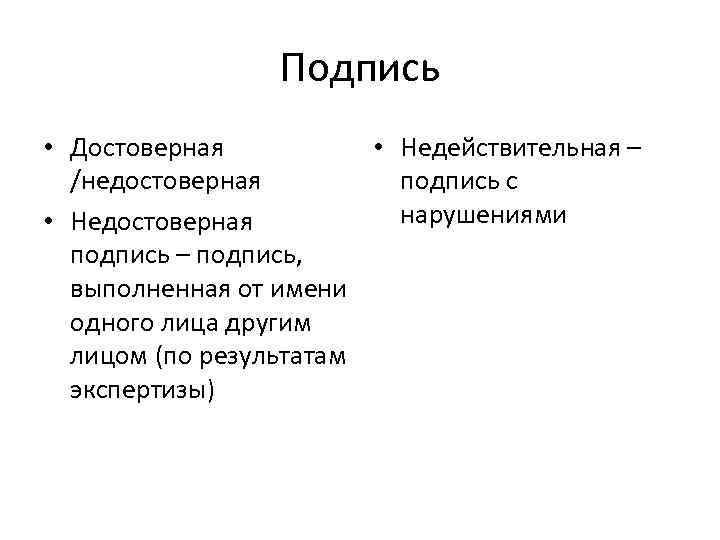 Подпись • Достоверная • Недействительная – /недостоверная подпись с нарушениями • Недостоверная подпись –