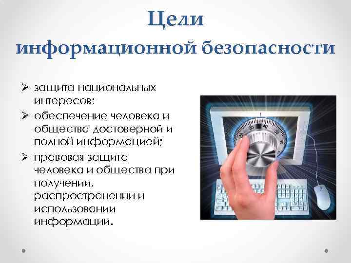 Цели информационной безопасности Ø защита национальных интересов; Ø обеспечение человека и общества достоверной и