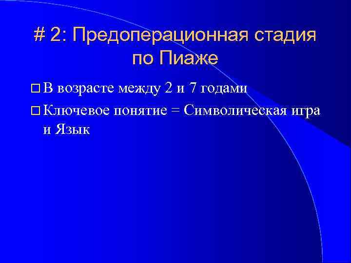 # 2: Предоперационная стадия по Пиаже В возрасте между 2 и 7 годами Ключевое