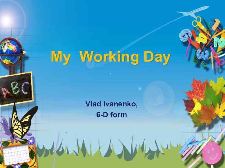 My Working Day Vlad Ivanenko, 6 -D form 