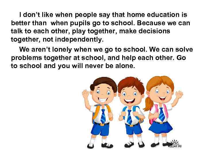 I don’t like when people say that home education is better than when pupils