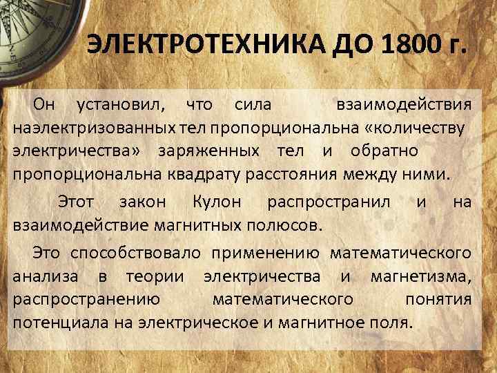 ЭЛЕКТРОТЕХНИКА ДО 1800 г. Он установил, что сила взаимодействия наэлектризованных тел пропорциональна «количеству электричества»