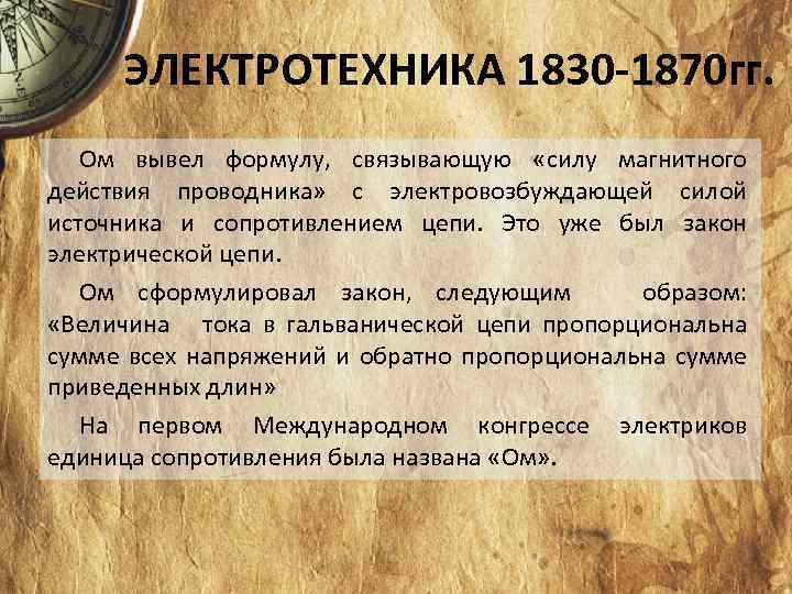 ЭЛЕКТРОТЕХНИКА 1830 -1870 гг. Ом вывел формулу, связывающую «силу магнитного действия проводника» с электровозбуждающей