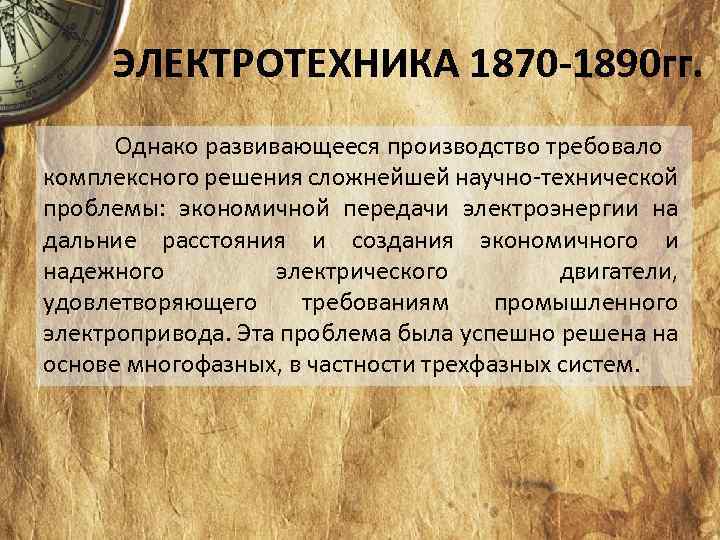 ЭЛЕКТРОТЕХНИКА 1870 -1890 гг. Однако развивающееся производство требовало комплексного решения сложнейшей научно технической проблемы: