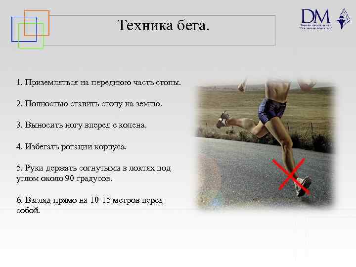 Техника бега. 1. Приземляться на переднюю часть стопы. 2. Полностью ставить стопу на землю.