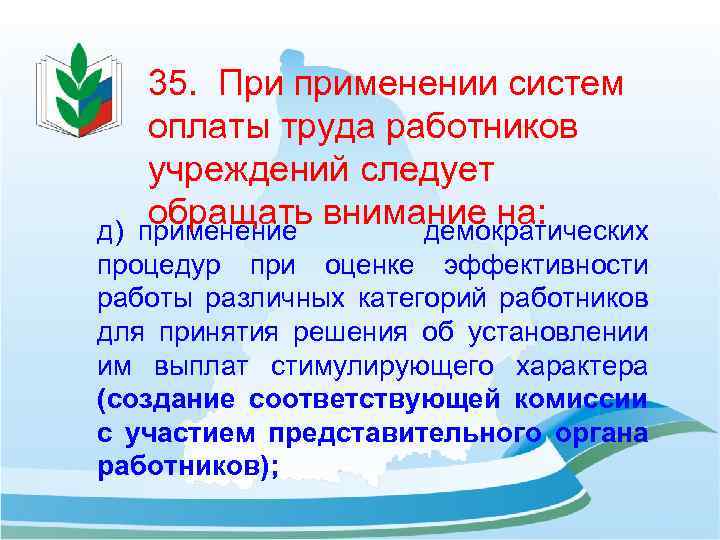 35. При применении систем оплаты труда работников учреждений следует обращать внимание на: д) применение