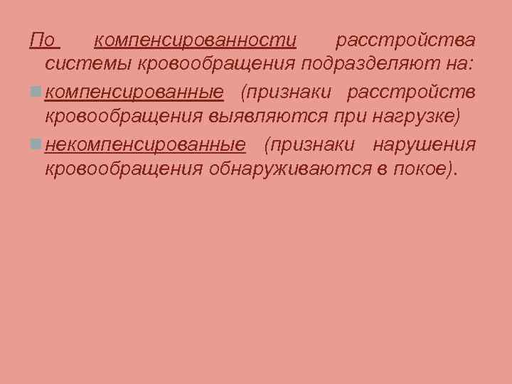 По компенсированности расстройства системы кровообращения подразделяют на: n компенсированные (признаки расстройств кровообращения выявляются при