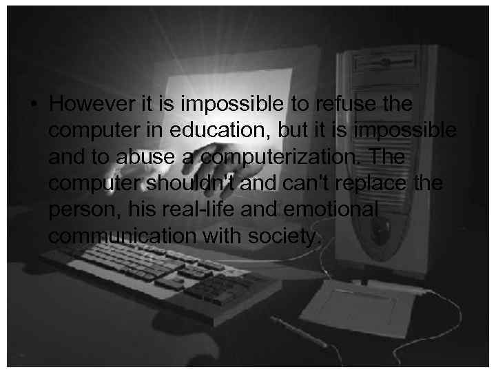  • However it is impossible to refuse the computer in education, but it