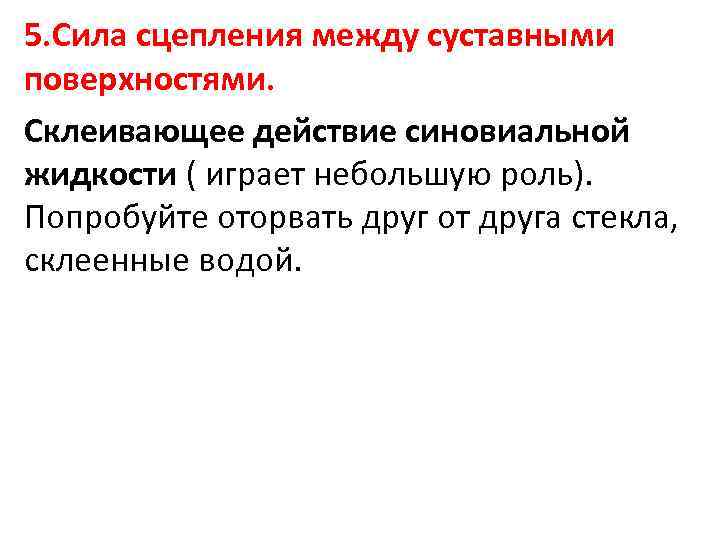5. Сила сцепления между суставными поверхностями. Склеивающее действие синовиальной жидкости ( играет небольшую роль).