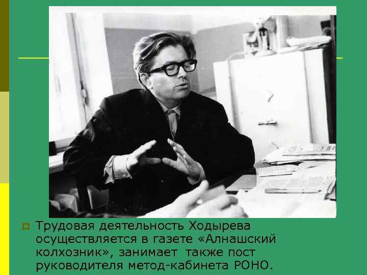 p Трудовая деятельность Ходырева осуществляется в газете «Алнашский колхозник» , занимает также пост руководителя