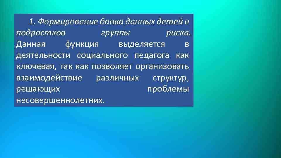 1. Формирование банка данных детей и подростков группы риска. Данная функция выделяется в деятельности