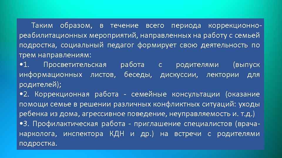 Таким образом, в течение всего периода коррекционнореабилитационных мероприятий, направленных на работу с семьей подростка,